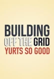Poster for Building Off the Grid: Yurts So Good