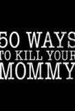 Poster for 50 Ways to Kill Your Mommy