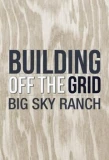 Poster for Building Off the Grid: Big Sky Ranch