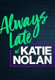 Poster for Always Late with Katie Nolan