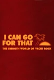Poster for I Can Go for That: The Smooth World of Yacht Rock