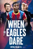 Poster for When Eagles Dare: Crystal Palace F.C.