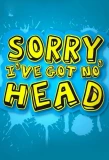 Poster for Sorry I've Got No Head