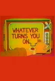 Poster for Whatever Turns You On