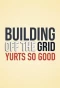Poster for Building Off the Grid: Yurts So Good