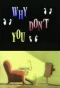 Poster for Why Don't You?