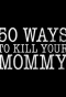 Poster for 50 Ways to Kill Your Mommy