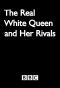Poster for The Real White Queen and Her Rivals