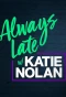 Poster for Always Late with Katie Nolan