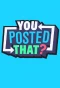 Poster for You Posted That?