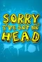 Poster for Sorry I've Got No Head