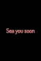 Poster for Sea you soon