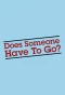 Poster for Does Someone Have to Go?